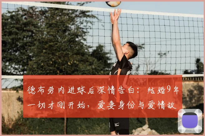 德布劳内进球后深情告白：结婚9年一切才刚开始，爱妻身份与爱情故事全揭秘