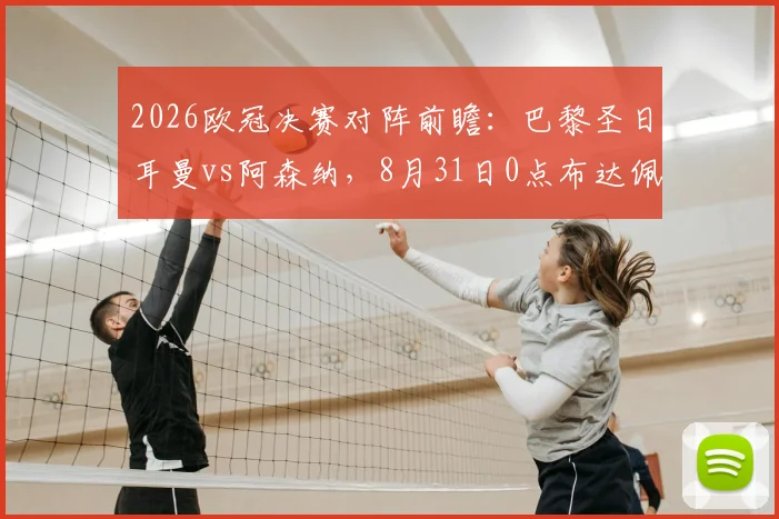 2026欧冠决赛对阵前瞻：巴黎圣日耳曼vs阿森纳，8月31日0点布达佩斯决战看点全解析